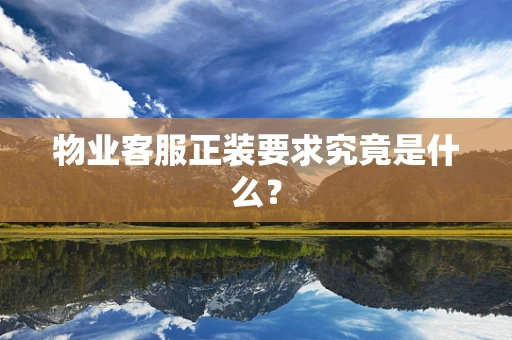 物业客服正装要求究竟是什么？