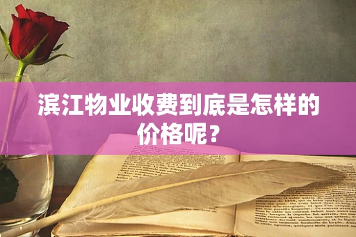 滨江物业收费到底是怎样的价格呢？