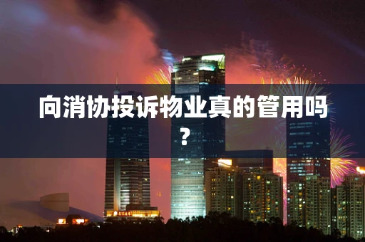 向消协投诉物业真的管用吗？