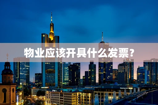 物业应该开具什么发票？