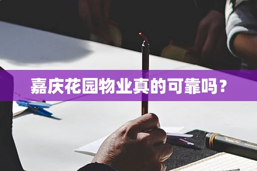 嘉庆花园物业真的可靠吗？