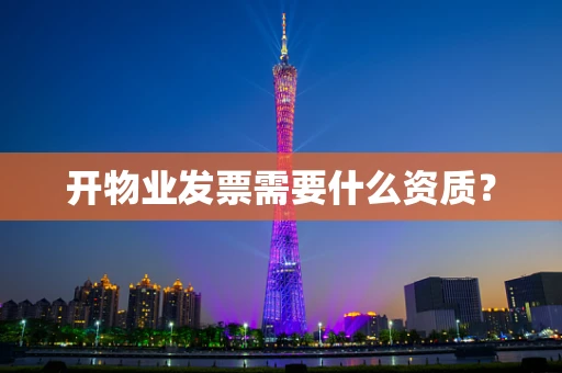 开物业发票需要什么资质？