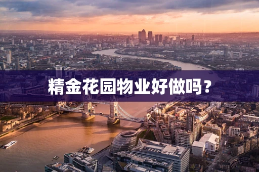 精金花园物业好做吗？