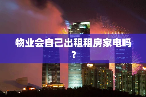 物业会自己出租租房家电吗？