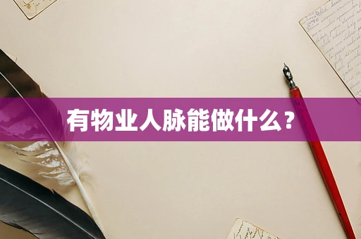 有物业人脉能做什么？