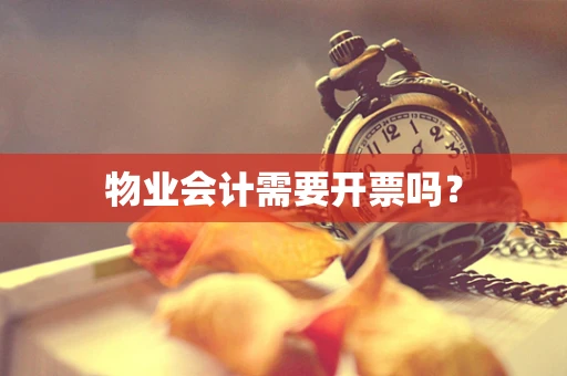 物业会计需要开票吗？