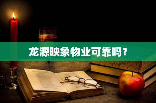 龙源映象物业可靠吗？