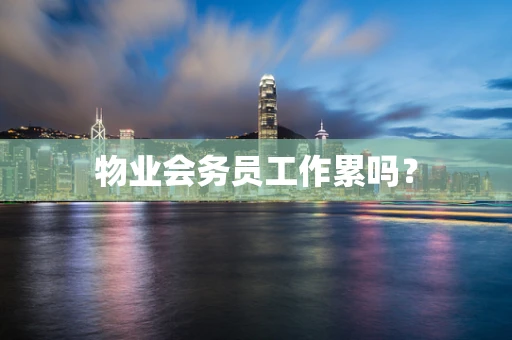 物业会务员工作累吗？