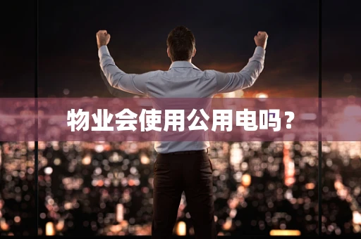 物业会使用公用电吗？