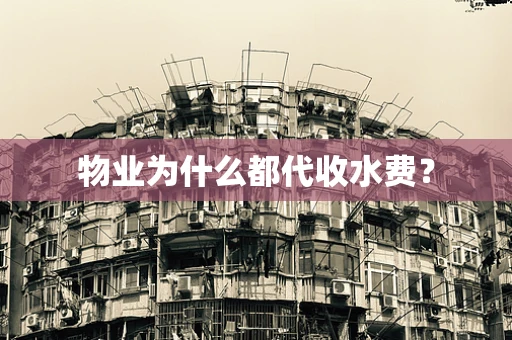 物业为什么都代收水费？
