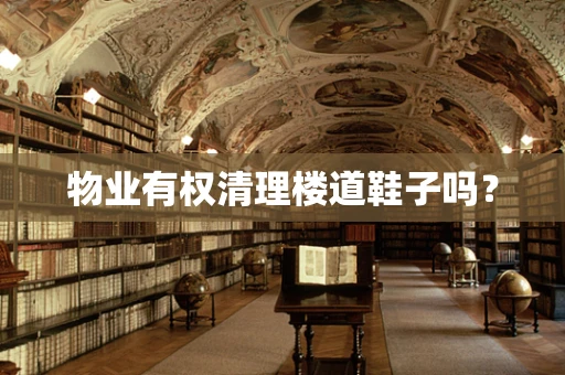 物业有权清理楼道鞋子吗？