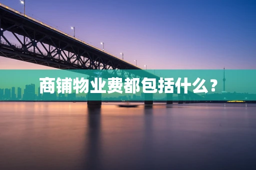 商铺物业费都包括什么？