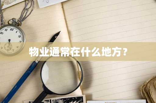 物业通常在什么地方？