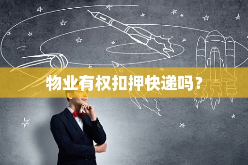 物业有权扣押快递吗？