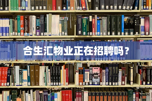 合生汇物业正在招聘吗？