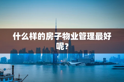 什么样的房子物业管理最好呢？