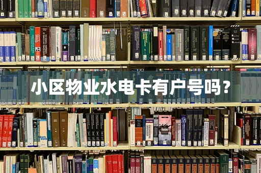 小区物业水电卡有户号吗？
