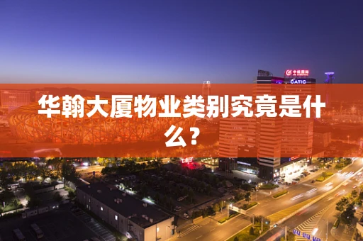 华翰大厦物业类别究竟是什么？