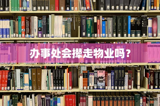办事处会撵走物业吗？