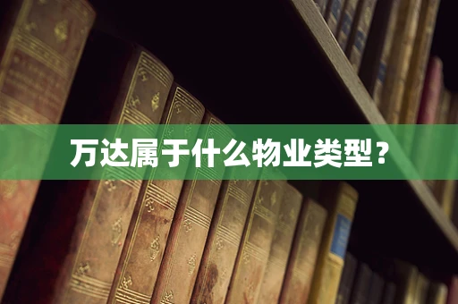 万达属于什么物业类型？