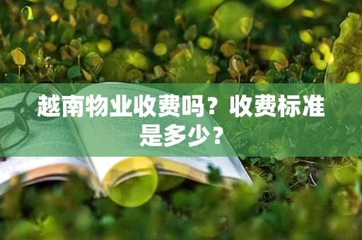 越南物业收费吗？收费标准是多少？