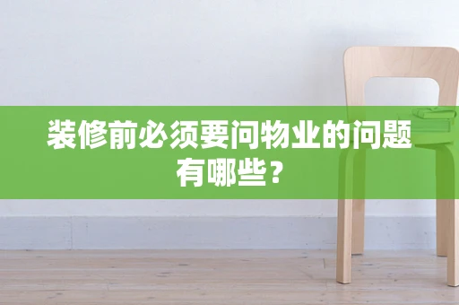 装修前必须要问物业的问题有哪些？