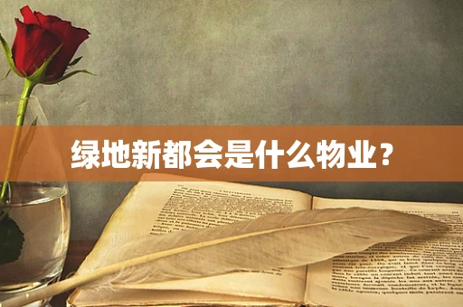 绿地新都会是什么物业？