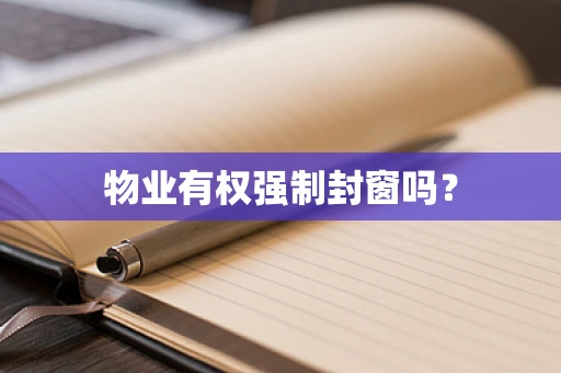 物业有权强制封窗吗？