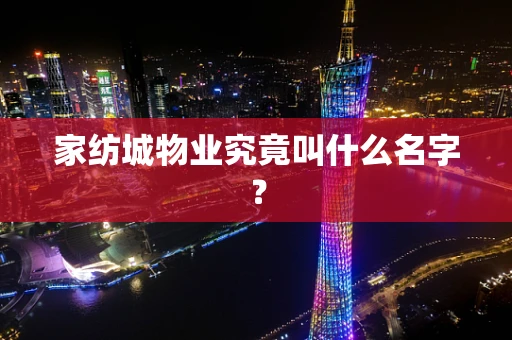 家纺城物业究竟叫什么名字？