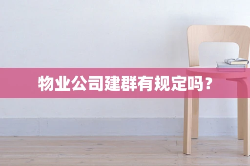 物业公司建群有规定吗？
