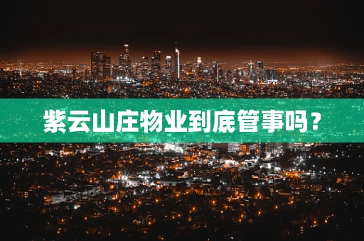 紫云山庄物业到底管事吗？