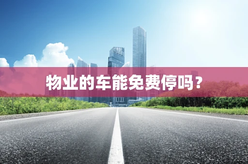 物业的车能免费停吗？