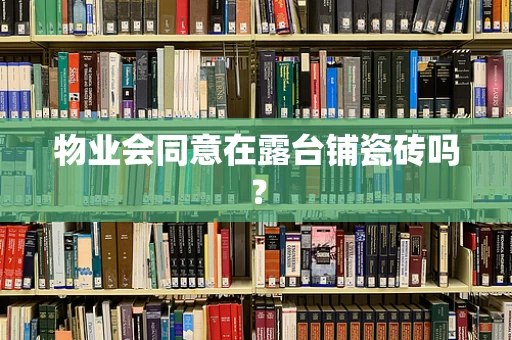 物业会同意在露台铺瓷砖吗？
