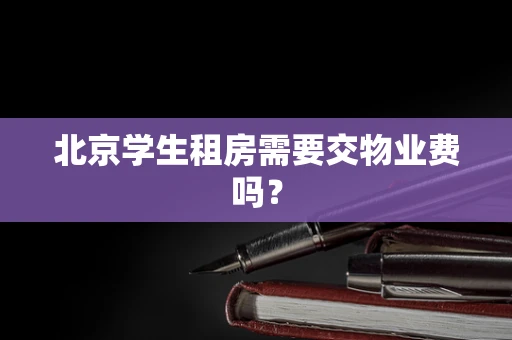北京学生租房需要交物业费吗？