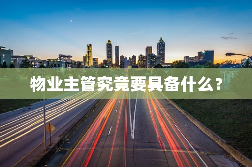 物业主管究竟要具备什么？