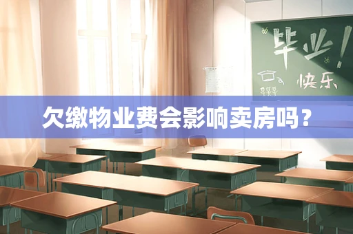 欠缴物业费会影响卖房吗？
