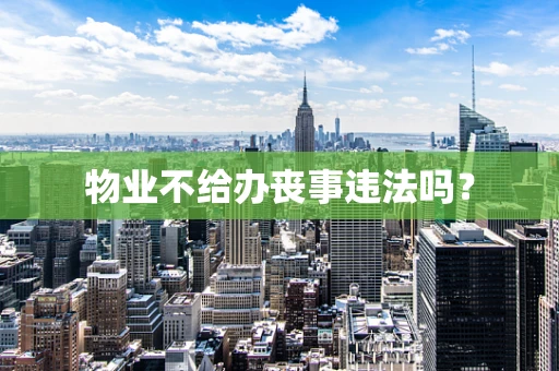 物业不给办丧事违法吗？