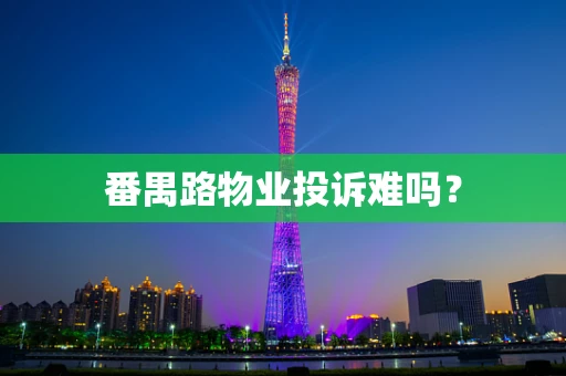 番禺路物业投诉难吗？