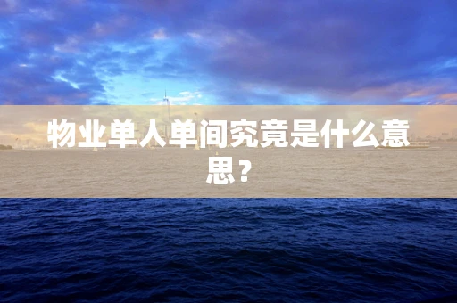 物业单人单间究竟是什么意思？