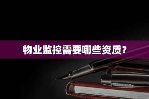 物业监控需要哪些资质？