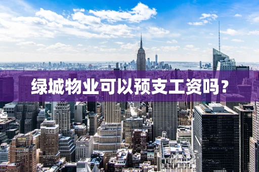 绿城物业可以预支工资吗？