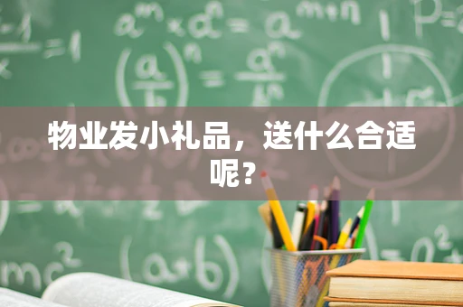 物业发小礼品，送什么合适呢？