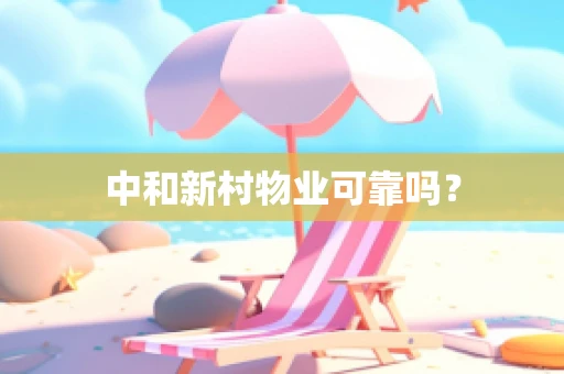 中和新村物业可靠吗？