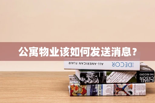 公寓物业该如何发送消息？