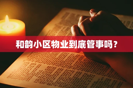 和韵小区物业到底管事吗？