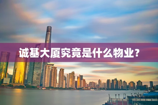 诚基大厦究竟是什么物业？