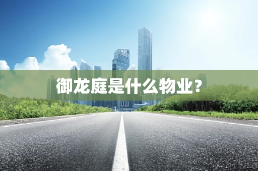 御龙庭是什么物业？