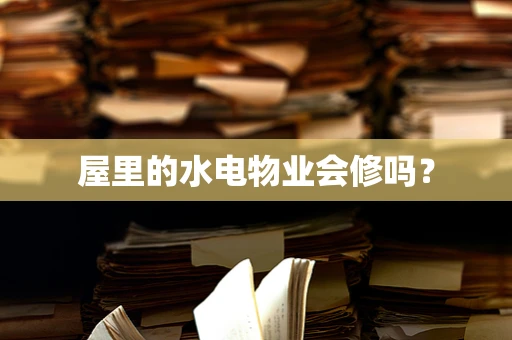 屋里的水电物业会修吗？