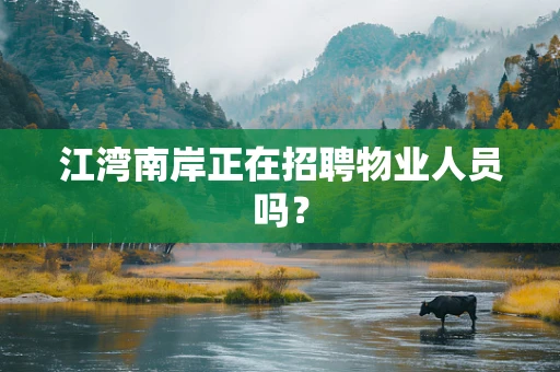 江湾南岸正在招聘物业人员吗？