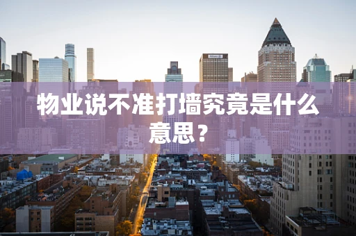 物业说不准打墙究竟是什么意思？